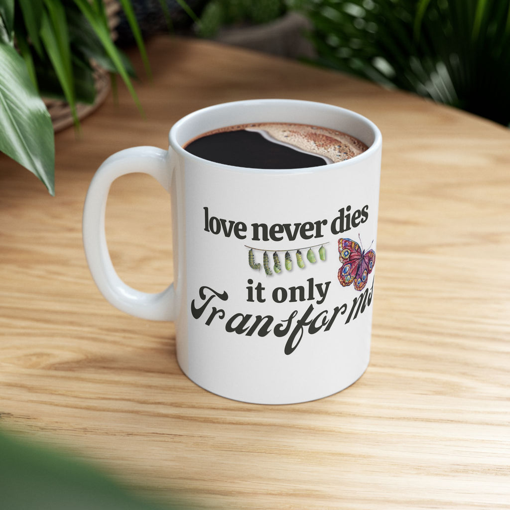 Love Never Dies Memorial Mug – Sympathy Gift, Grief Support Coffee Mug, “Love Never Dies It Only Transforms” 11oz