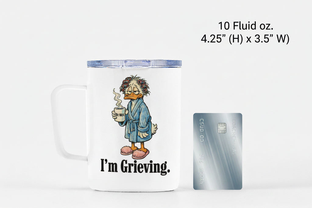 Be Nice. I'm Grieving. Travel Mug w/ Lid 10 oz. (girl duck)